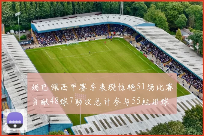 姆巴佩西甲赛季表现惊艳51场比赛贡献48球7助攻总计参与55粒进球