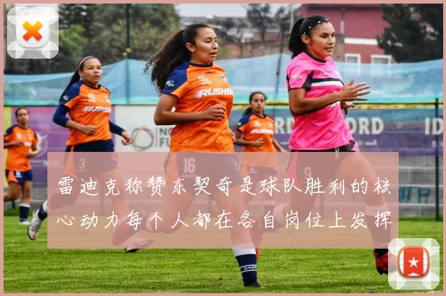 雷迪克称赞东契奇是球队胜利的核心动力每个人都在各自岗位上发挥作用
